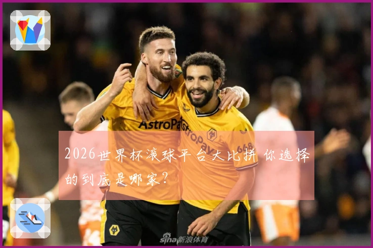 2026世界杯滚球平台大比拼 你选择的到底是哪家？